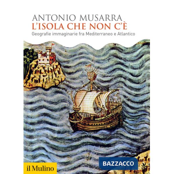 Isola che non c'è. Geografie immaginarie fra Mediterraneo e Atlantico (L')