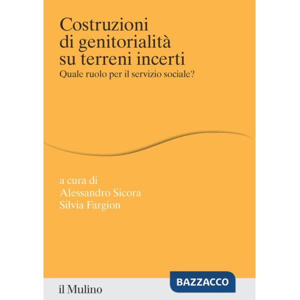 Costruzioni di genitorialità su terreni incerti. Quale ruolo per il servizio sociale?