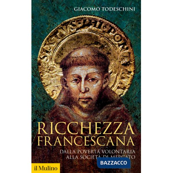 Ricchezza francescana. Dalla povertà volontaria alla società di mercato