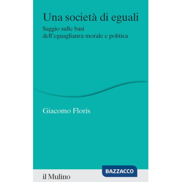 Società di eguali. Saggio sulle basi dell'eguaglianza morale e politica (Una)