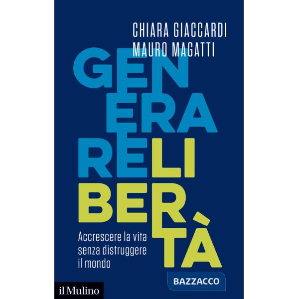 Generare libertà. Accrescere la vita senza distruggere il mondo