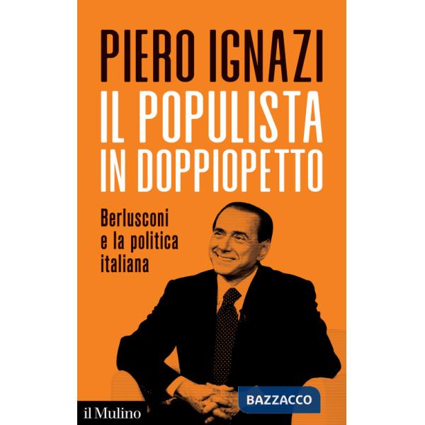 Populista in doppiopetto. Berlusconi e la politica italiana (Il)
