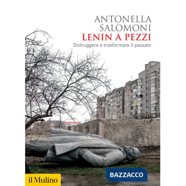 Lenin a pezzi. Distruggere e trasformare il passato