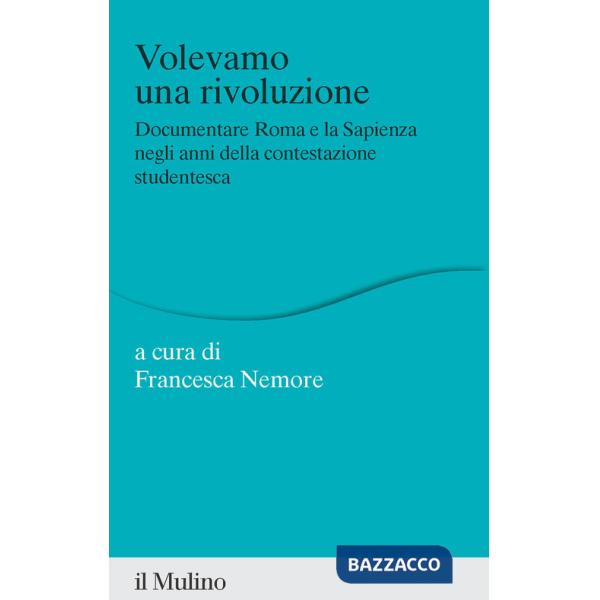 Volevamo una rivoluzione. Documentare Roma e la Sapienza negli anni della contestazione studentesca