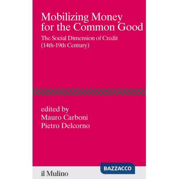 Mobilizing money for the common good. The social dimension of credit (14th-19th century)