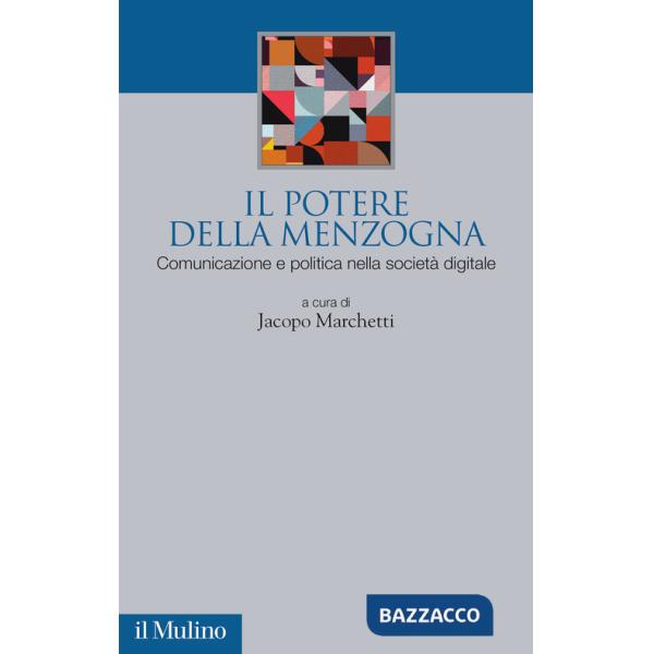Potere della menzogna. Comunicazione e politica nella società digitale (Il)
