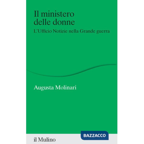 Ministero delle donne. L'ufficio Notizie nella Grande guerra (Il)