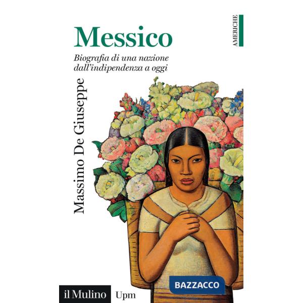 Messico. Biografia di una nazione dall'indipendenza a oggi