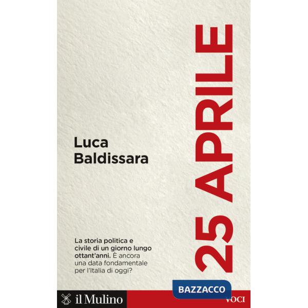 25 aprile. La storia politica e civile di un giorno lungo ottant'anni. È ancora una data fondamentale per l'Italia di oggi?