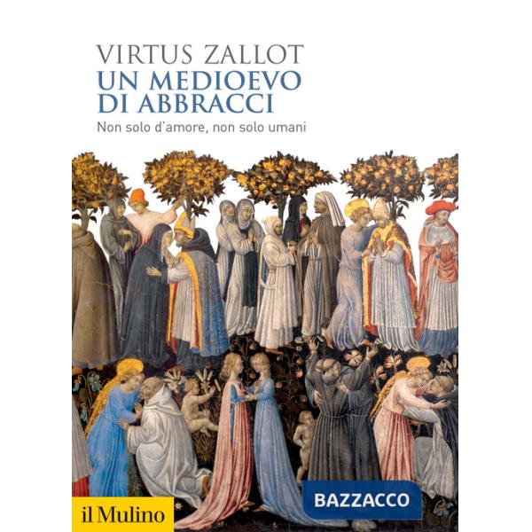 Medioevo di abbracci. Non solo d'amore, non solo umani (Un)