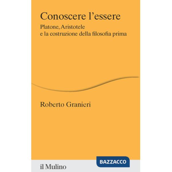 Conoscere l'essere. Platone, Aristotele e la costruzione della filosofia prima