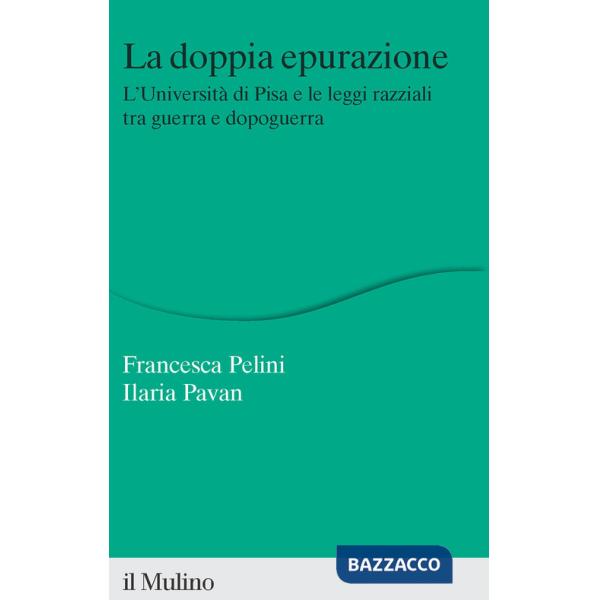 Doppia epurazione. L'Università di Pisa e le leggi razziali tra guerra e dopoguerra. Nuova ediz. (La)