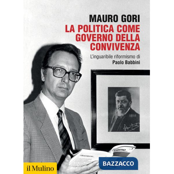 Politica come governo della convivenza. L'inguaribile riformismo di Paolo Babbini (La)