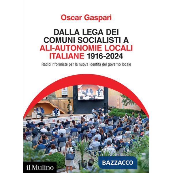 Dalla Lega dei comuni socialisti ad ALI-Autonomie Locali Italiane 1916-2024. Radici riformiste per la nuova identità del governo