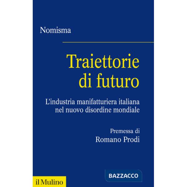 Traiettorie di futuro. L'industria manifatturiera italiana nel nuovo disordine mondiale