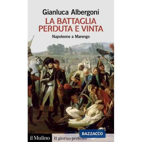 Battaglia perduta e vinta. Napoleone a Marengo. 14 giugno 1800 (La)