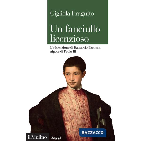 Fanciullo licenzioso. L'educazione di Ranuccio Farnese, nipote di Paolo III (Un)