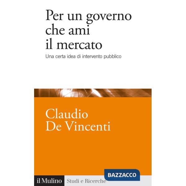 Per un governo che ami il mercato. Una certa idea di intervento pubblico