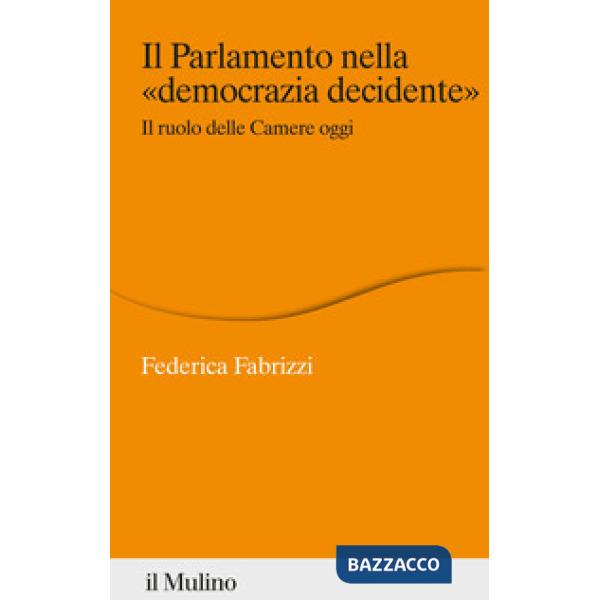 Parlamento nella «democrazia decidente». Il ruolo delle Camere oggi (Il)