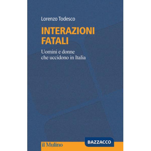 Interazioni fatali. Uomini e donne che uccidono in Italia