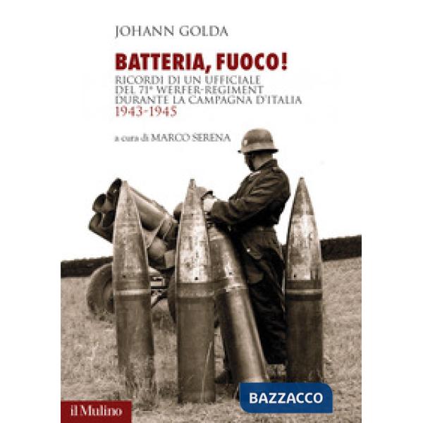 Batteria, fuoco! Ricordi di un ufficiale del 71° Werfer-Regiment durante la campagna d'Italia 1943-1945