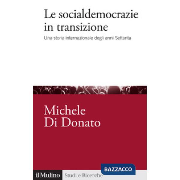 Socialdemocrazie in transizione. Una storia internazionale degli anni Settanta (Le)