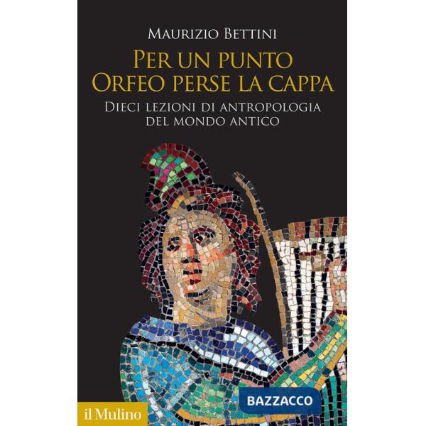 Per un punto Orfeo perse la cappa. Dieci lezioni di antropologia del mondo antico