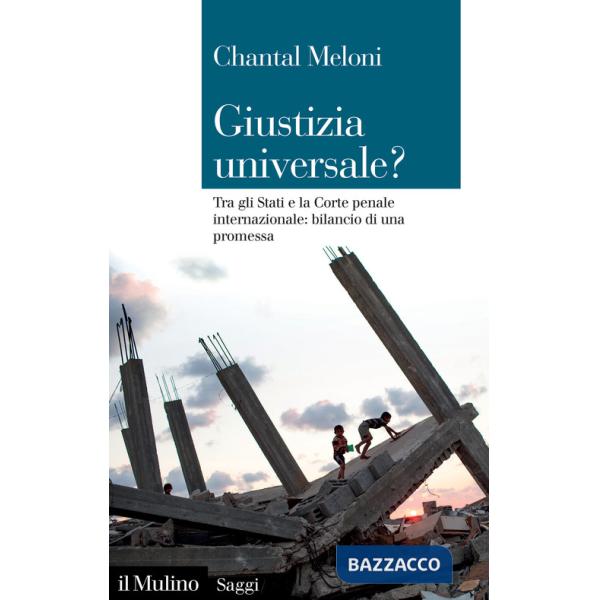 Giustizia universale? Tra gli Stati e la Corte penale internazionale: bilancio di una promessa
