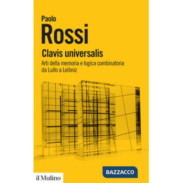 Clavis universalis. Arti della memoria e logica combinatoria da Lullo a Leibniz