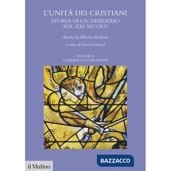 Unità dei cristiani. Storia di un desiderio XIX-XXI secolo (L'). Vol. 2: Cammini di comunione