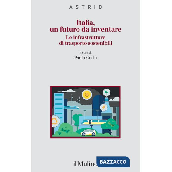 Italia, un futuro da inventare. Le infrastrutture di trasporto sostenibili