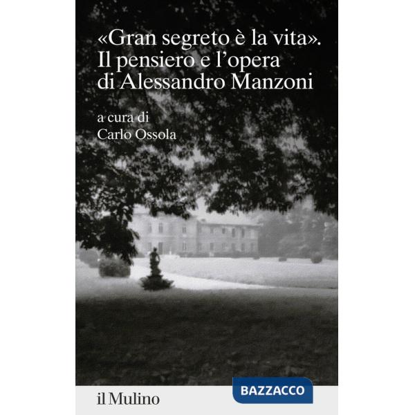«gran segreto è la vita». Il pensiero e l'opera di Alessandro Manzoni