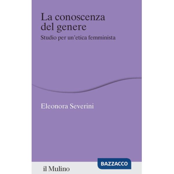 Conoscenza del genere. Studio per un'etica femminista (La)