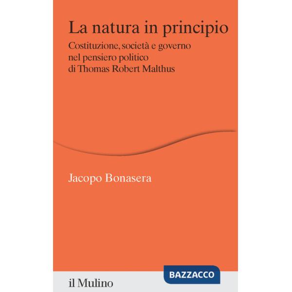 Natura in principio. Costituzione, società e governo nel pensiero politico di Thomas Robert Malthus (La)