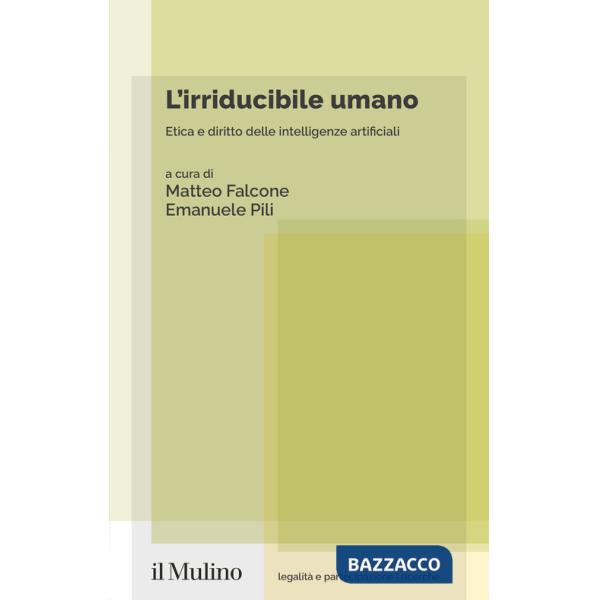 Irriducibile umano. Etica e diritto delle intelligenze artificiali (L')