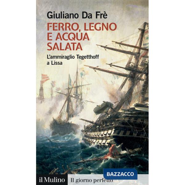 Ferro, legno e acqua salata. L'ammiraglio Tegetthoff a Lissa