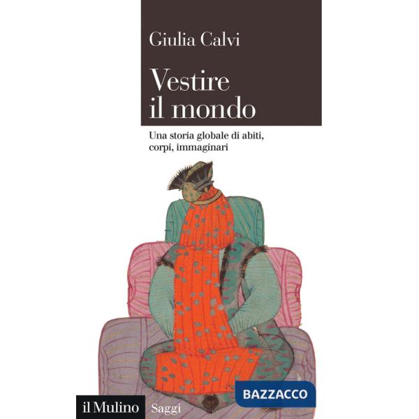 Vestire il mondo. Una storia globale di abiti, corpi, immaginari