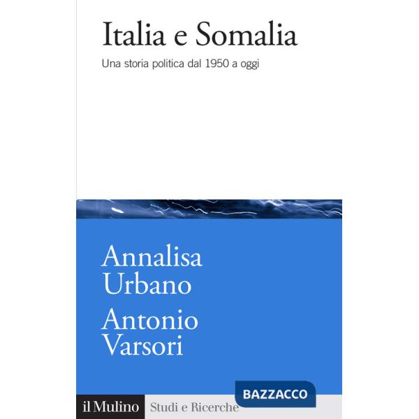Italia e Somalia. Una storia politica dal 1950 a oggi