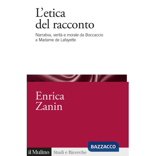 Etica del racconto. Narrativa, verità e morale da Boccaccio a Madame de Lafayette (L')