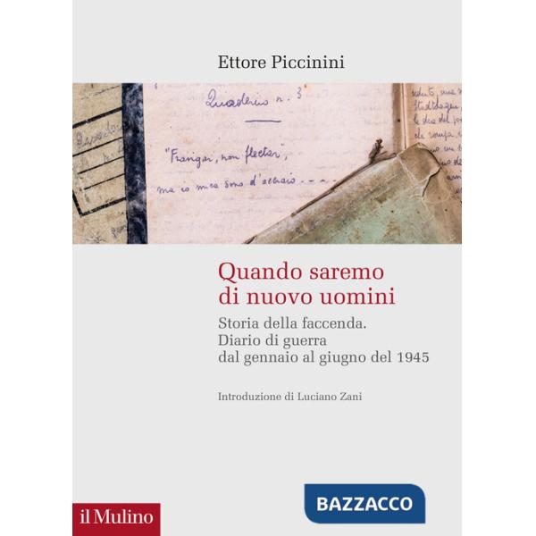 Quando saremo di nuovo uomini. Storia della faccenda. Diario di guerra dal gennaio al giugno del 1945