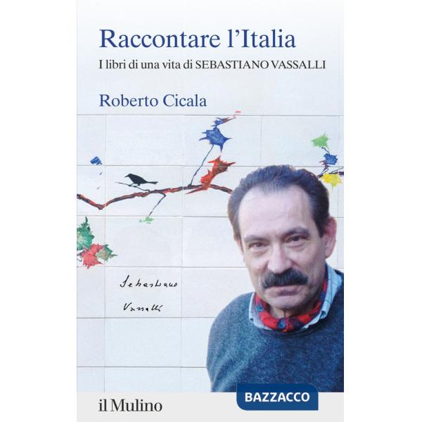 Raccontare l'Italia. I libri di una vita di Sebastiano Vassalli