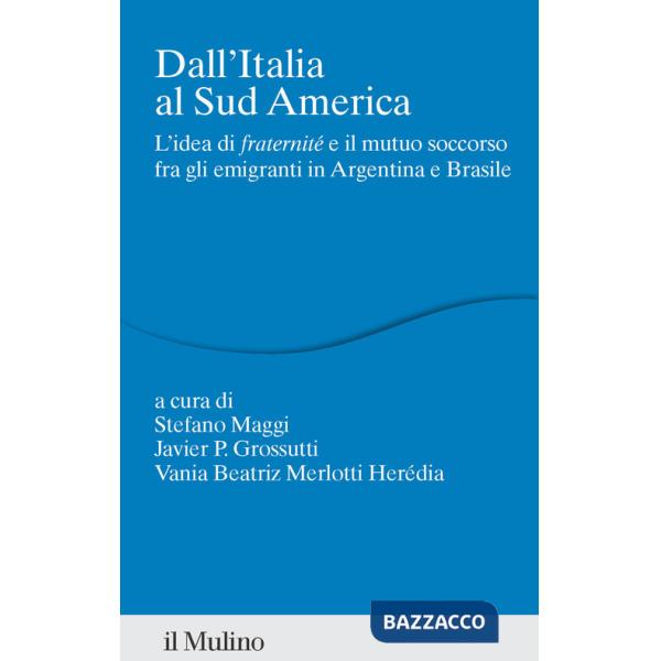 Dall'Italia al Sud America. L'idea di «fraternité» e il mutuo soccorso fra gli emigranti in Argentina e Brasile