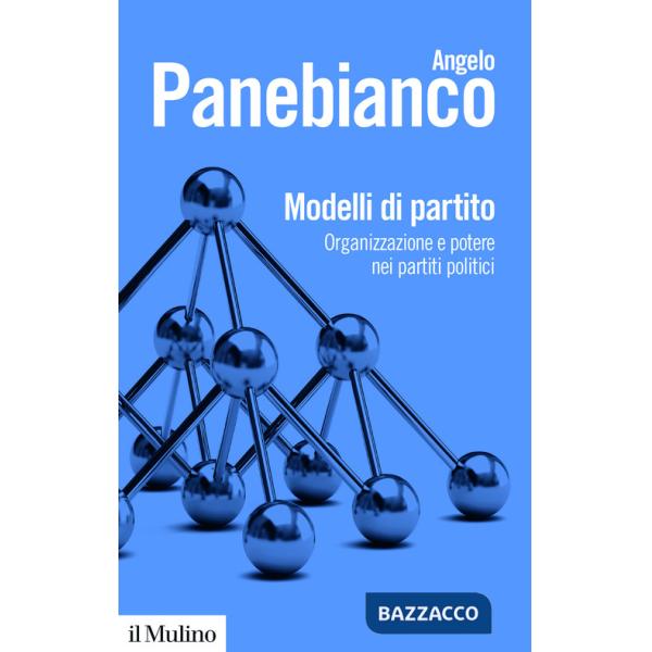 Modelli di partito. Organizzazione e potere nei partiti politici. Nuova ediz.