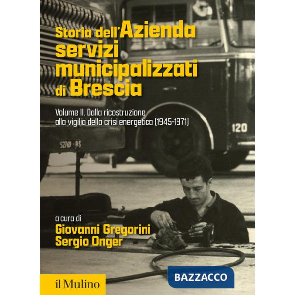 Storia dell'Azienda servizi municipalizzati di Brescia. Vol. 2: Dalla ricostruzione alla vigilia della crisi energetica (1945-19