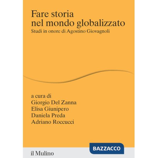 Fare storia nel mondo globalizzato. Studi in onore di Agostino Giovagnoli
