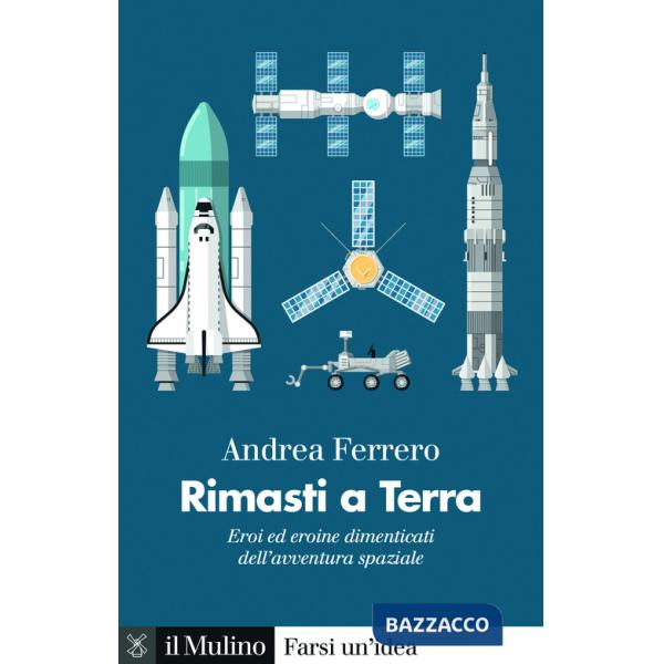 Rimasti a terra. Eroi ed eroine dimenticati dell'avventura spaziale