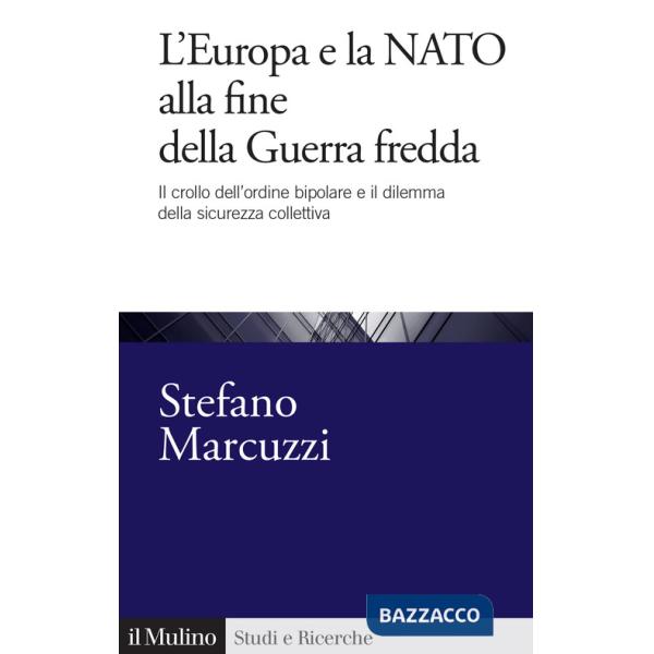 Europa e la Nato alla fine della Guerra Fredda. Il crollo dell'ordine bipolare e il dilemma della sicurezza collettiva (1989-199