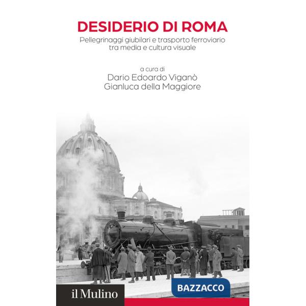 Desiderio di Roma. Pellegrinaggi giubilari e trasporto ferroviario tra media e cultura visuale