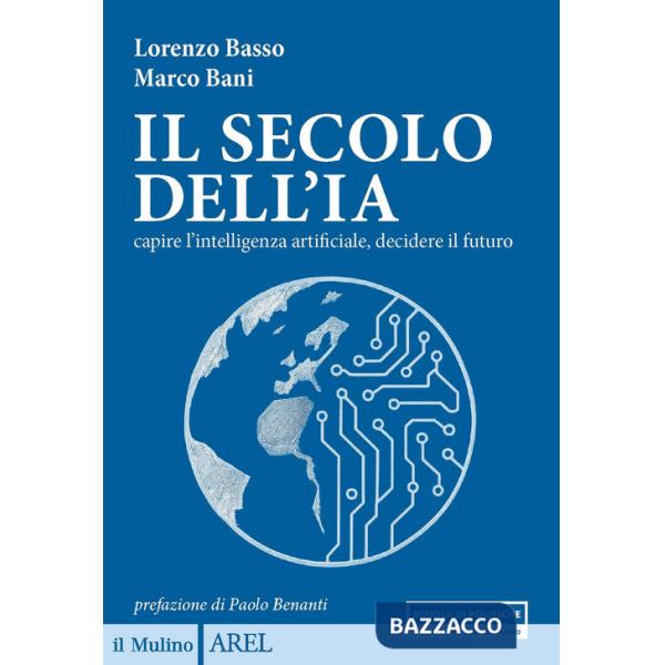 Secolo dell'IA. Capire l'intelligenza artificiale, decidere il futuro (Il)