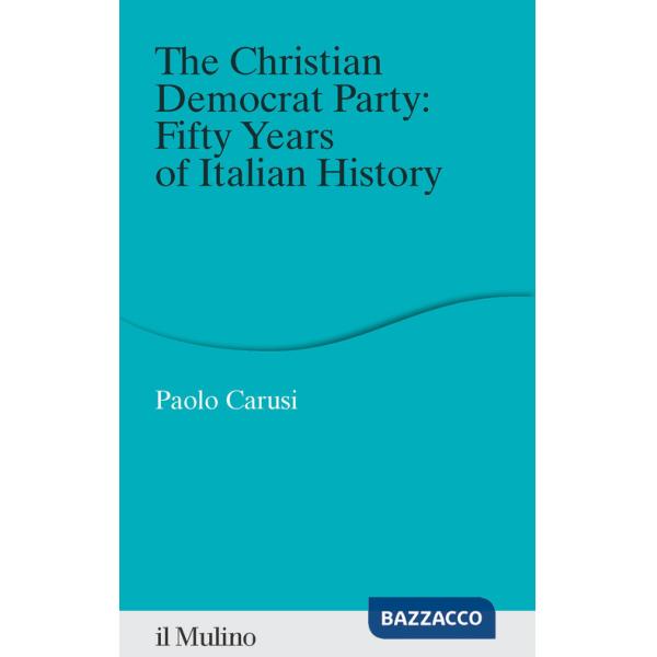 Christian Democrat Party: fifty years of Italian history (The)